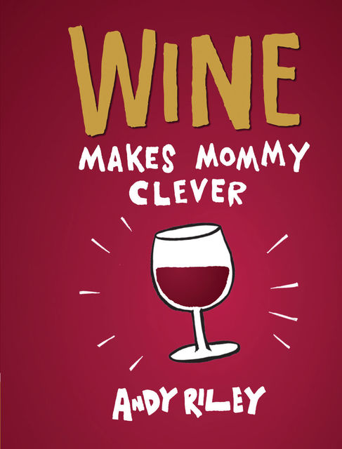 Wine Makes Mommy Clever, Andy Riley