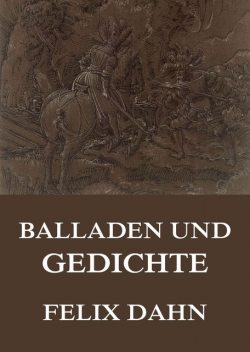 Balladen und Gedichte, Felix Dahn
