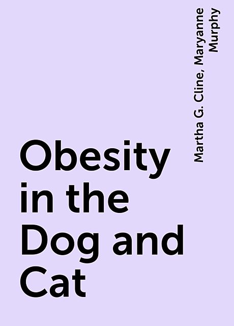 Obesity in the Dog and Cat, Martha G. Cline, Maryanne Murphy