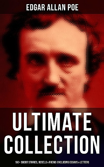 Edgar Allan Poe – Ultimate Collection: 160+ Short Stories, Novels & Poems (Including Essays & Letters), Edgar Allan Poe