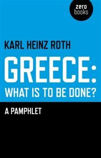 Greece: What is to be Done, Karl Heinz Roth
