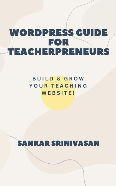 Wordpress Guide for Teacherpreneurs, Sankar Srinivasan