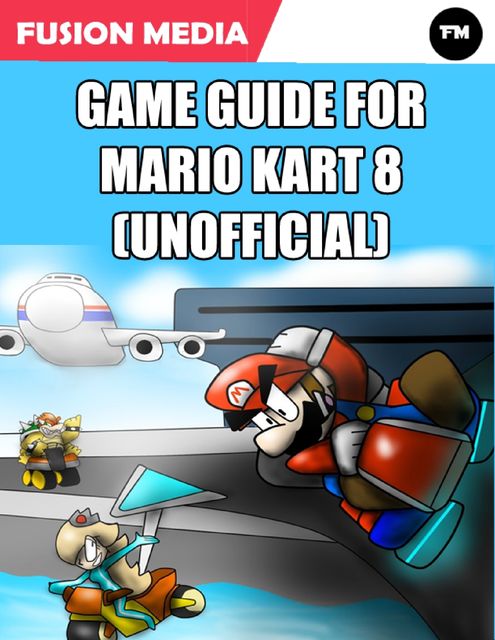 Game Guide for Mario Kart 8 (Unofficial), Fusion Media