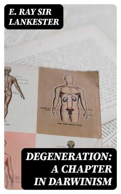 Degeneration: A Chapter in Darwinism, Sir E.Ray Lankester