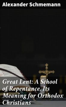 Great Lent: A School of Repentance. Its Meaning for Orthodox Christians, Alexander Schmemann