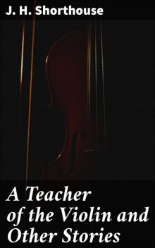 A Teacher of the Violin and Other Stories, J.H.Shorthouse
