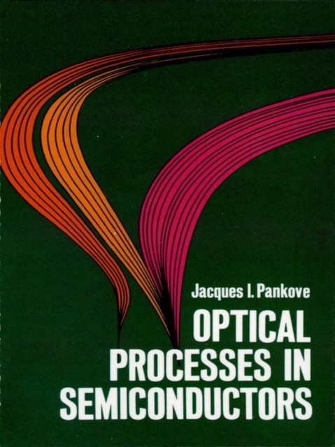 Optical Processes in Semiconductors, Jacques I.Pankove