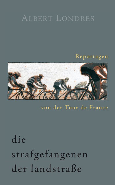 Die Strafgefangenen der Landstraße. Reportagen von der Tour de France, Albert Londres