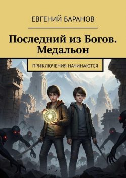 Последний из Богов. Медальон. Приключения начинаются, Евгений Баранов