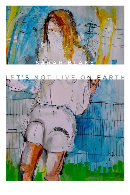 Let’s Not Live on Earth, Sarah Blake