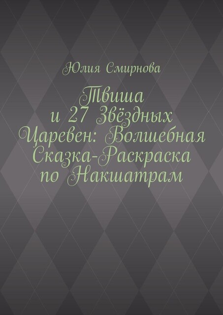 Твиша и 27 Звездных Царевен: Волшебная сказка-раскраска по Накшатрам, Юлия Смирнова