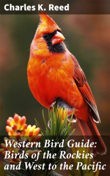 Western Bird Guide: Birds of the Rockies and West to the Pacific, Charles K. Reed