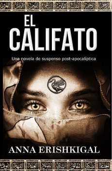 El Califato: Una novela de suspenso post apocaliptica ESPANOL 9781943036264, Anna Erishkigal