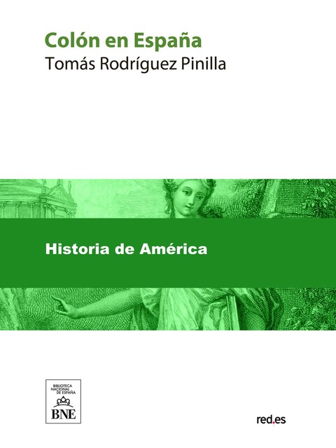 Colón en España estudio histórico-crítico sobre la vida y hechos del descubridor del Nuevo Mundo : personas, doctrinas y sucesos que contribuyeron al descubrimiento, Tomás Rodríguez Pinilla