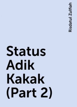 Status Adik Kakak (Part 2), Risdatul Zulfiah