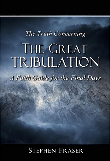 The Truth Concerning the Great Tribulation, Stephen Fraser
