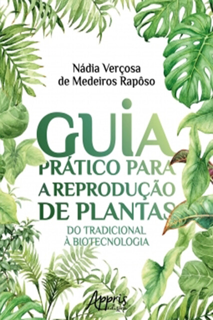 Guia Prático Para a Reprodução de Plantas: Do Tradicional à Biotecnologia, Nádia Verçosa de Medeiros Rapôso