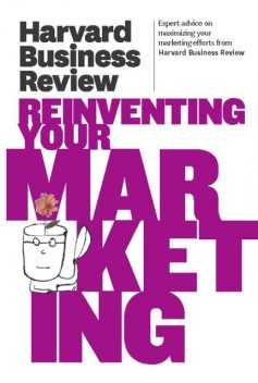 Harvard Business Review on Reinventing Your Marketing, Harvard Review