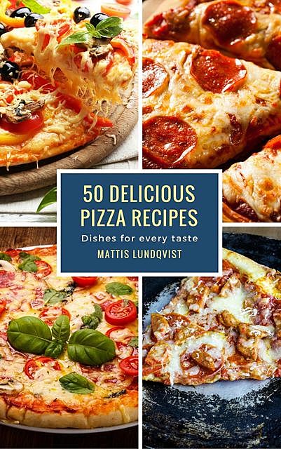 50 Delicious Pizza Recipes, Mattis Lundqvist