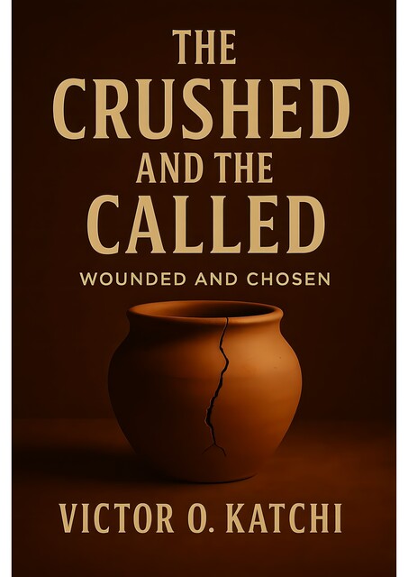 The Crushed and The Called, Victor O. Katchi