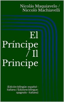 El Príncipe / Il Principe (Edición bilingüe: español – italiano / Edizione bilingue: spagnolo – italiano), Niccolò Machiavelli, Nicolás Maquiavelo