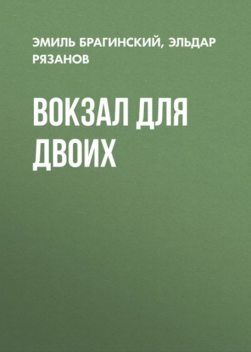 Вокзал для двоих (киноповесть), Эльдар Рязанов, Эмиль Брагинский