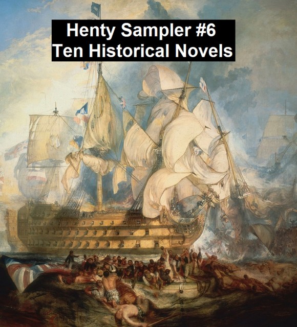 Henty Sampler #6: Ten Historical Novels, G.A.Henty