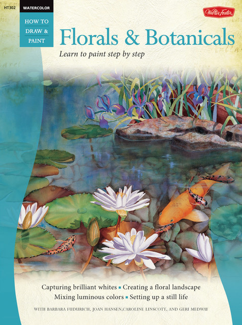 Watercolor: Florals & Botanicals, Barbara Fudurich, Caroline Linscott, Geri Medway, Joan Hansen