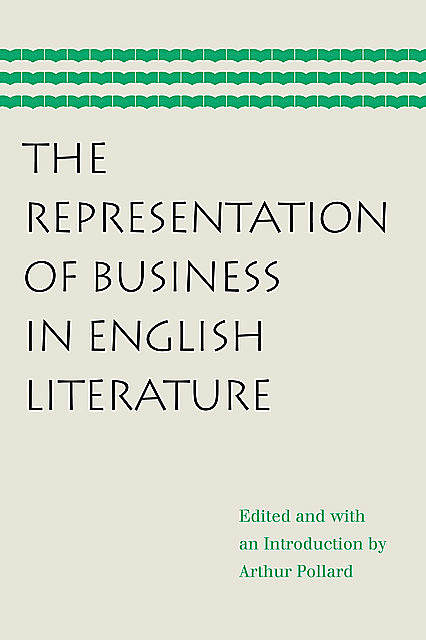 The Representation of Business in English Literature, Arthur Pollard