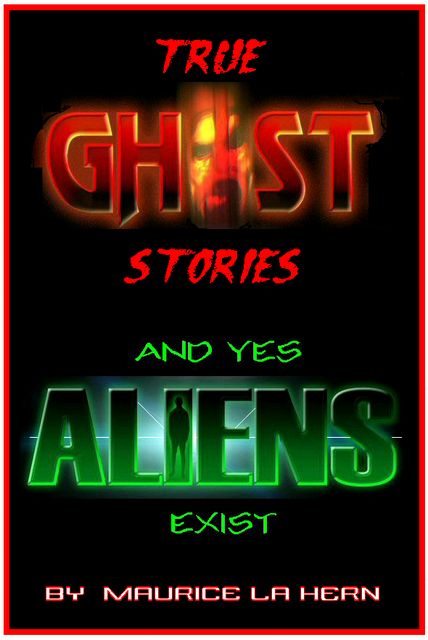 True Ghost Stories and Yes Aliens Exist, Maurice La Hern