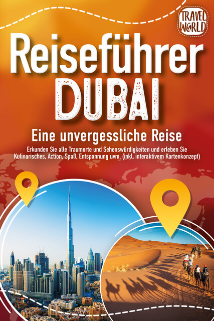 REISEFÜHRER DUBAI – Eine unvergessliche Reise: Erkunden Sie alle Traumorte und Sehenswürdigkeiten und erleben Sie Kulinarisches, Action, Spaß, Entspannung uvm. (inkl. interaktivem Kartenkonzept), Travel World