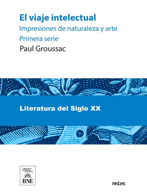 El viaje intelectual : impresiones de naturaleza y arte. Primera serie, Paul Groussac