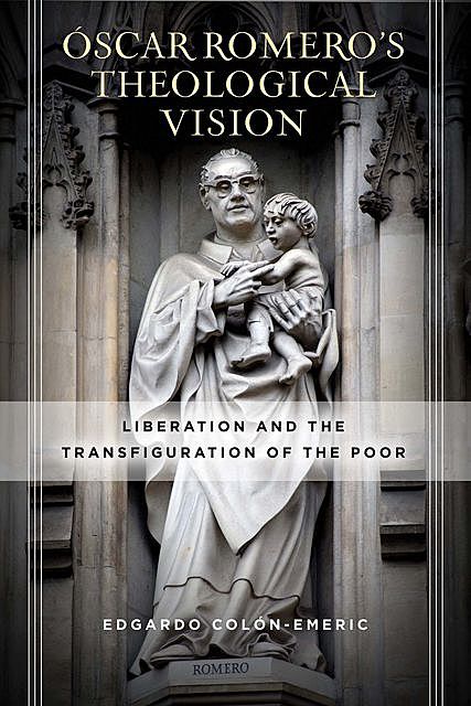 Óscar Romero’s Theological Vision, Edgardo Colón-Emeric