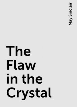 The Flaw in the Crystal, May Sinclair