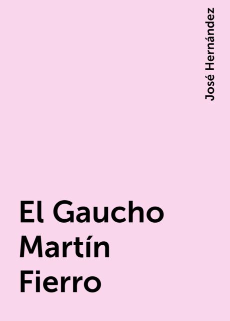 El Gaucho Martín Fierro, José Hernández