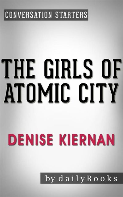 The Girls of Atomic City: by Denise Kiernan | Conversation Starters, Daily Books