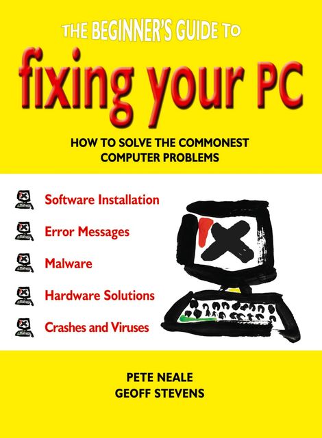 The Beginner's Guide to Fixing Your PC, Geoff Stevens, Pete Neale