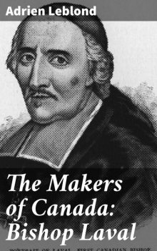 The Makers of Canada: Bishop Laval, Adrien Leblond