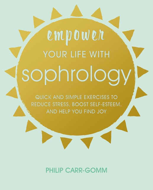Empower Your Life with Sophrology, Philip Carr-Gomm