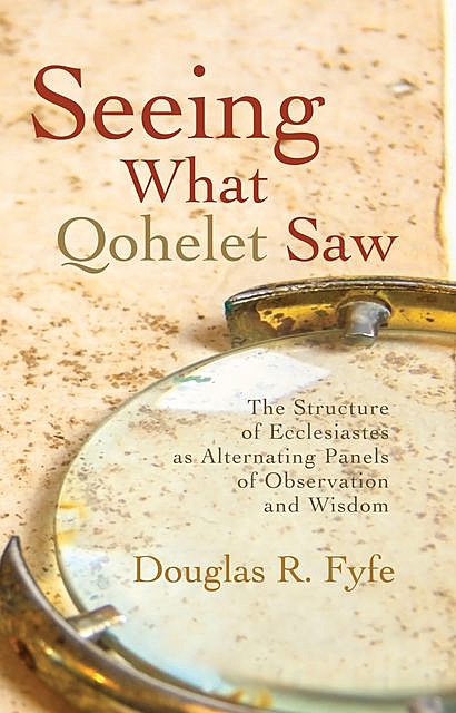 Seeing What Qohelet Saw, Douglas R. Fyfe