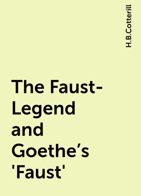 The Faust-Legend and Goethe's 'Faust', H.B.Cotterill