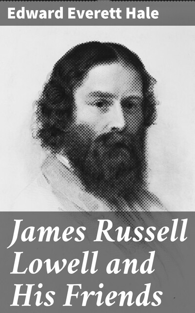 James Russell Lowell and His Friends, Edward Everett Hale