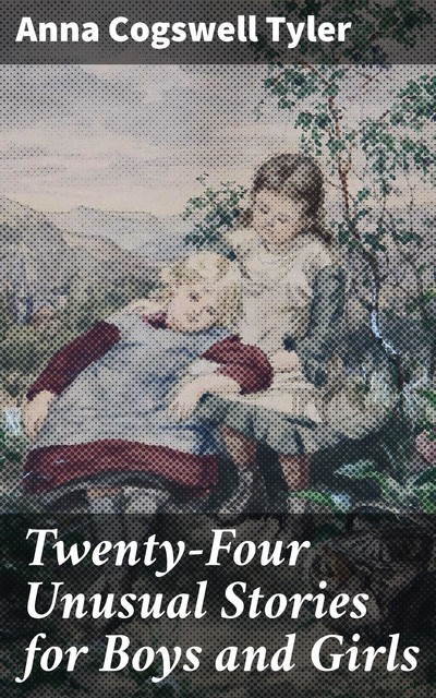 Twenty-Four Unusual Stories for Boys and Girls, Anna Cogswell Tyler