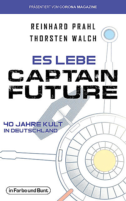 Es lebe Captain Future – 40 Jahre Kult in Deutschland, Thorsten Walch, Reinhard Prahl