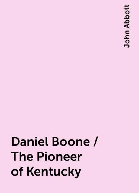 Daniel Boone / The Pioneer of Kentucky, John Abbott