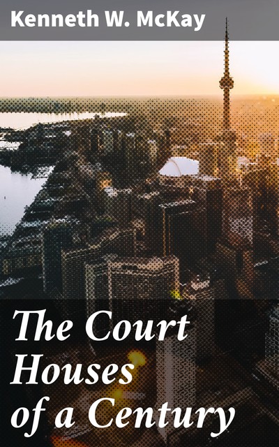 The Court Houses of a Century, Kenneth McKay