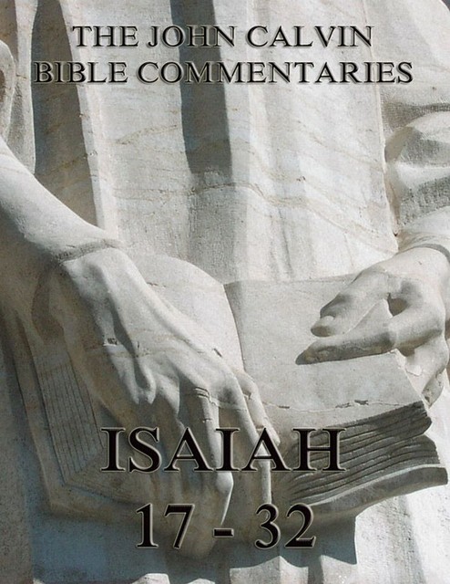 John Calvin's Commentaries On Isaiah 17- 32, John Calvin