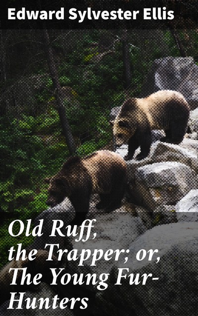 Old Ruff, the Trapper; or, The Young Fur-Hunters, Edward Sylvester Ellis