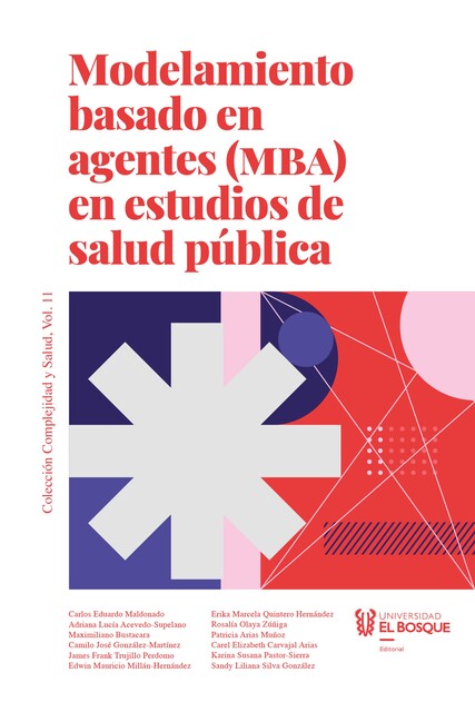 Modelamiento basado en agentes (MBA) en estudio de salud pública, Carlos Maldonado, Patricia Arias Muñoz, Rosalía Olaya Zúñiga, Adriana Acevedo-Supelano, Camilo González-Martínez, Carel Elizabeth Carvajal Arias, Edwin Mi, Erika Marcela Quintero, James Trujillo Perdomo, Karina Pastor-Sierra, Maximiliano Bustacara
