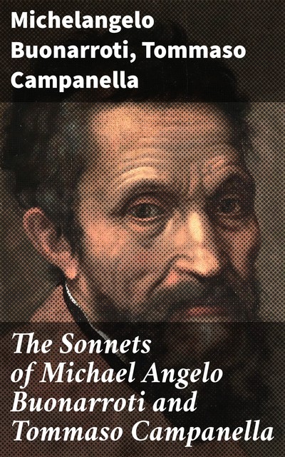 The Sonnets of Michael Angelo Buonarroti and Tommaso Campanella, Tommaso Campanella, Michelangelo Buonarroti